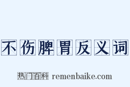 不伤脾胃反义词是什么意思的图片